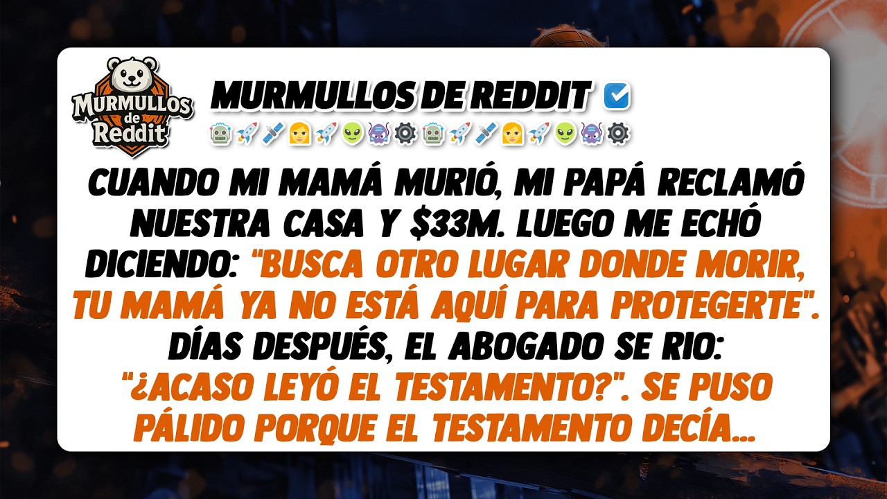 Mi papá me echó después de que mamá murió. Él no sabía lo que su testamento decía realmente.