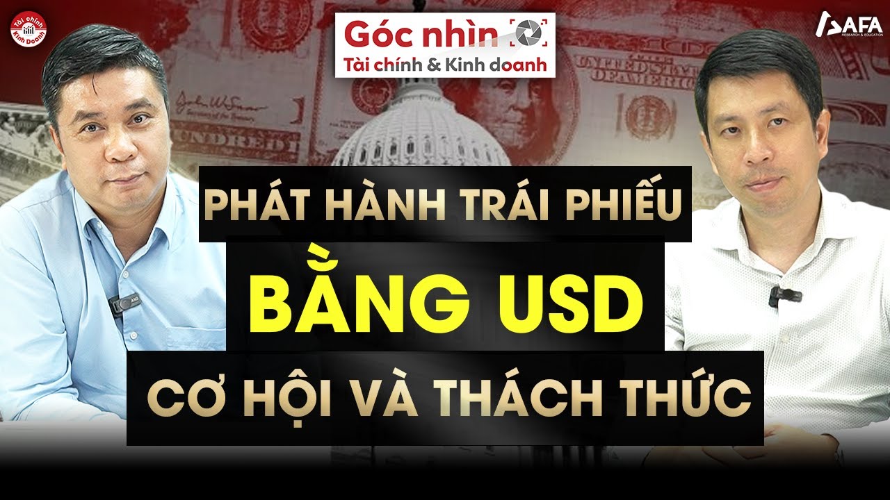PHÁT HÀNH TRÁI PHIẾU BẰNG USD: CƠ HỘI VÀ THÁCH THỨC | Góc nhìn TCKD