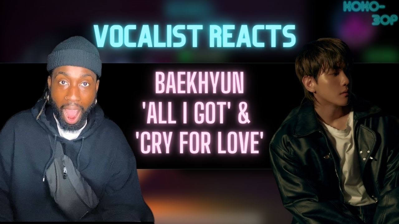 BRITISH VOCALIST REACTS TO BAEKHYUN - All I Got & Cry For Love