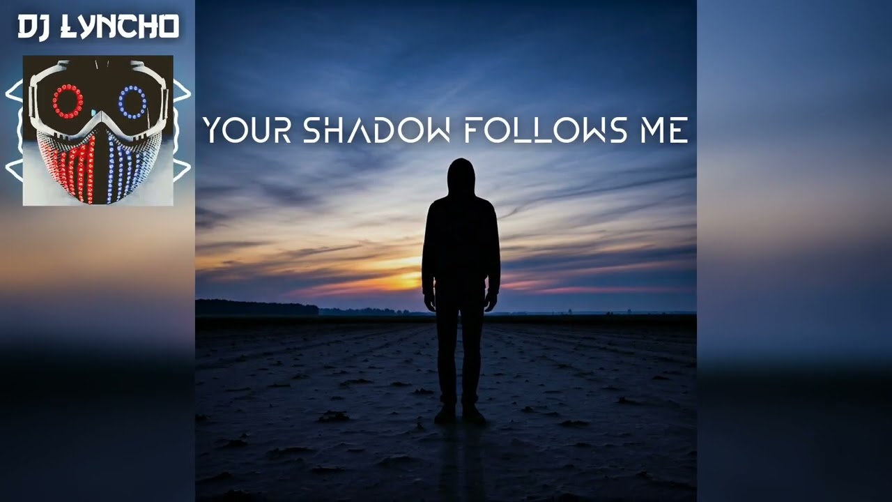 DJ LYNCHO - YOUR SHADOW FOLLOWS ME