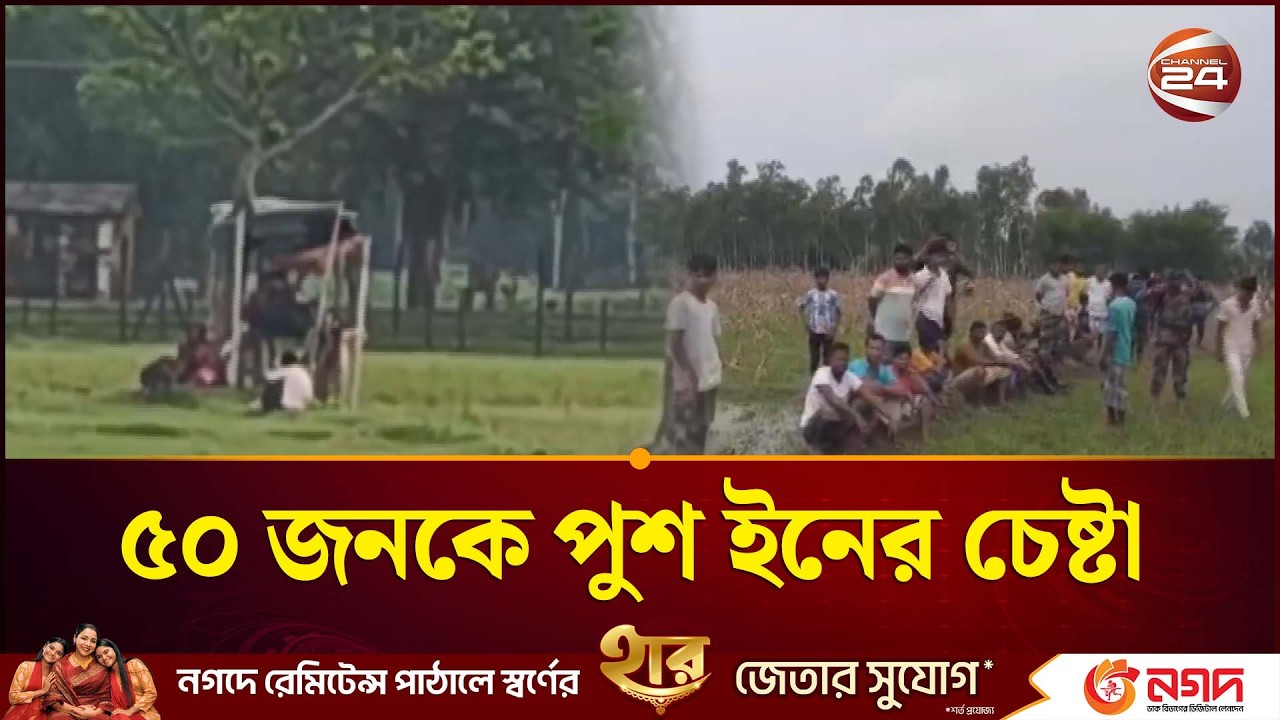 সীমান্ত দিয়ে ৫০ জনকে পুশ ইনের চেষ্টা | Push In | Chapainawabganj | Channel 24