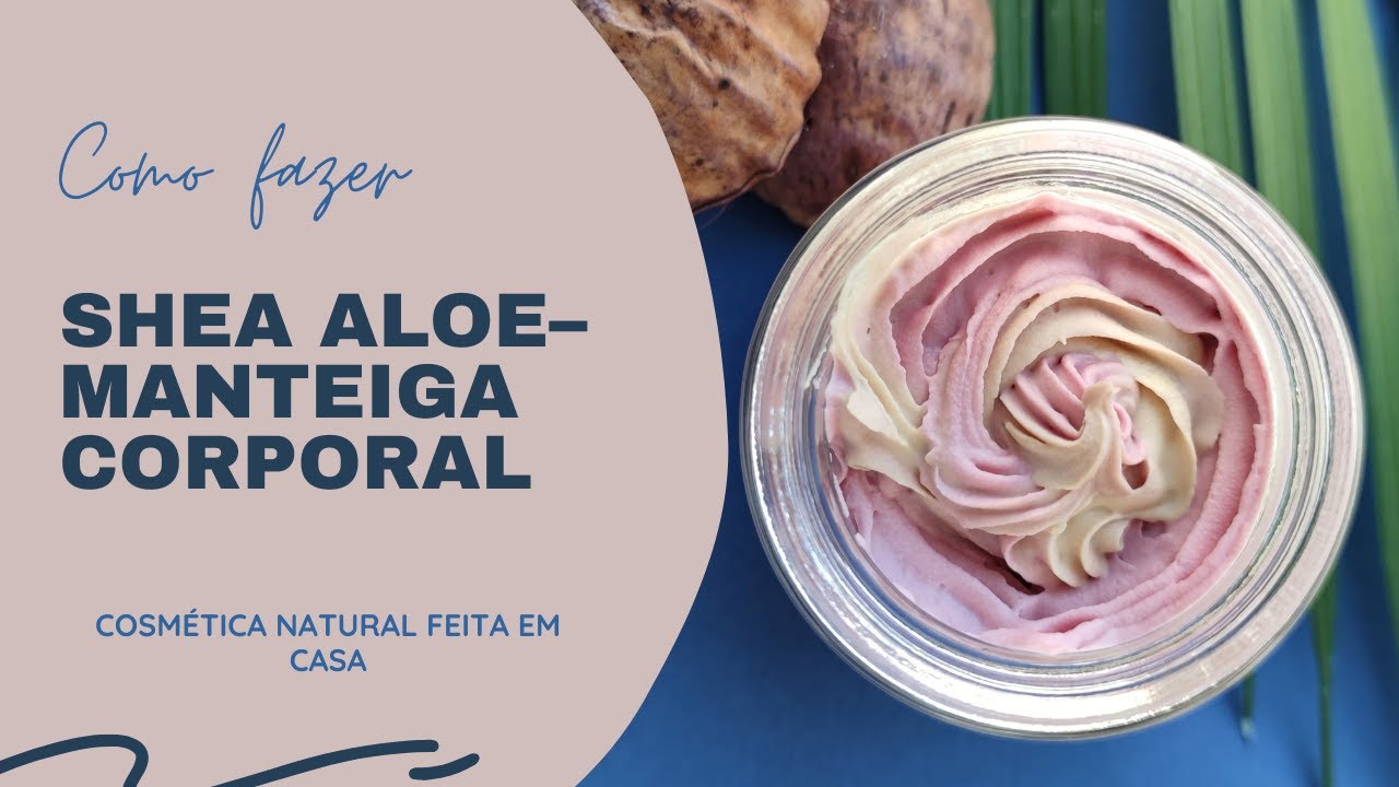 Cosmética Natural — Como Fazer Manteiga Corporal SHEA ALOE