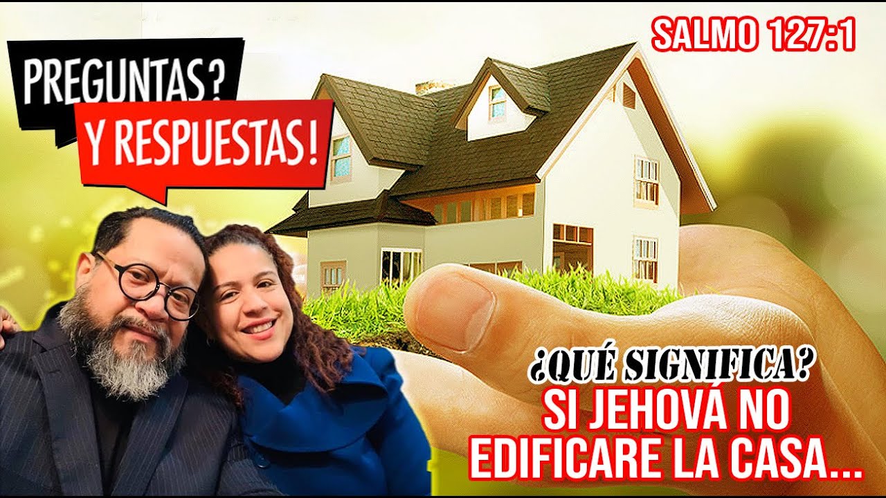 Salmo 127:1: &iquest;Qu&eacute; significa si Jehov&aacute; no edificare la casa, en vano trabajan los que la edifican?