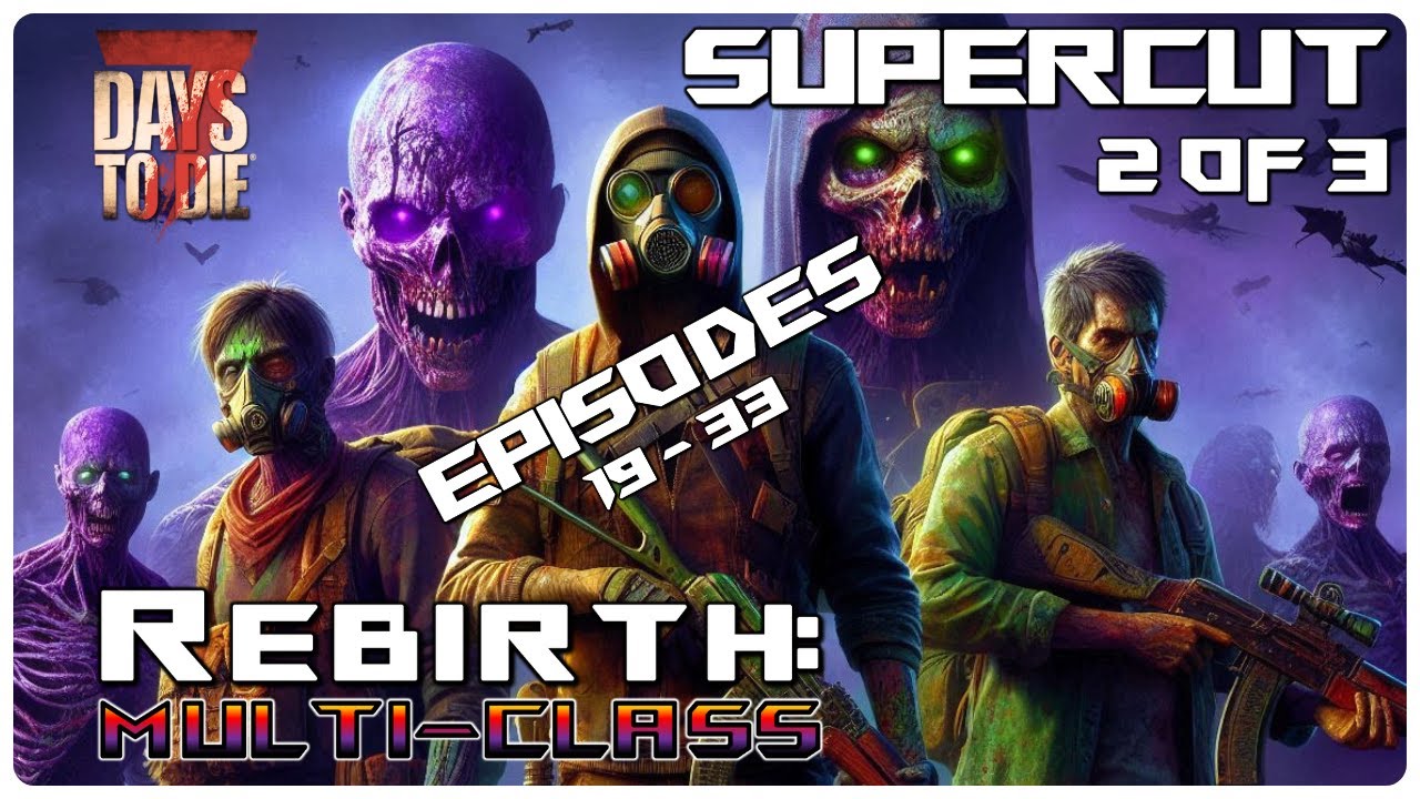7 Days to Die Rebirth Mod | The Rebirth Multi-Class Supercut: Day 28-53 p2/3! | Let’s Play