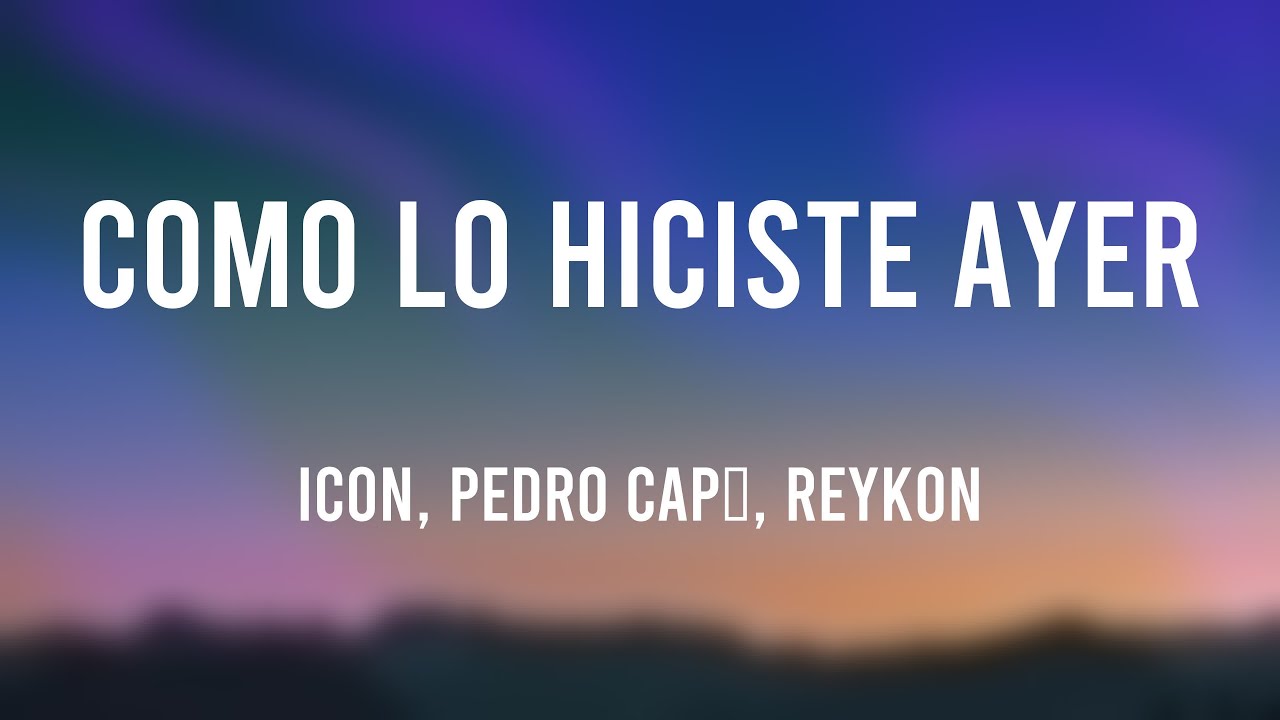 Como lo Hiciste Ayer - ICON, Pedro Capó, Reykon (Lyrics Version)