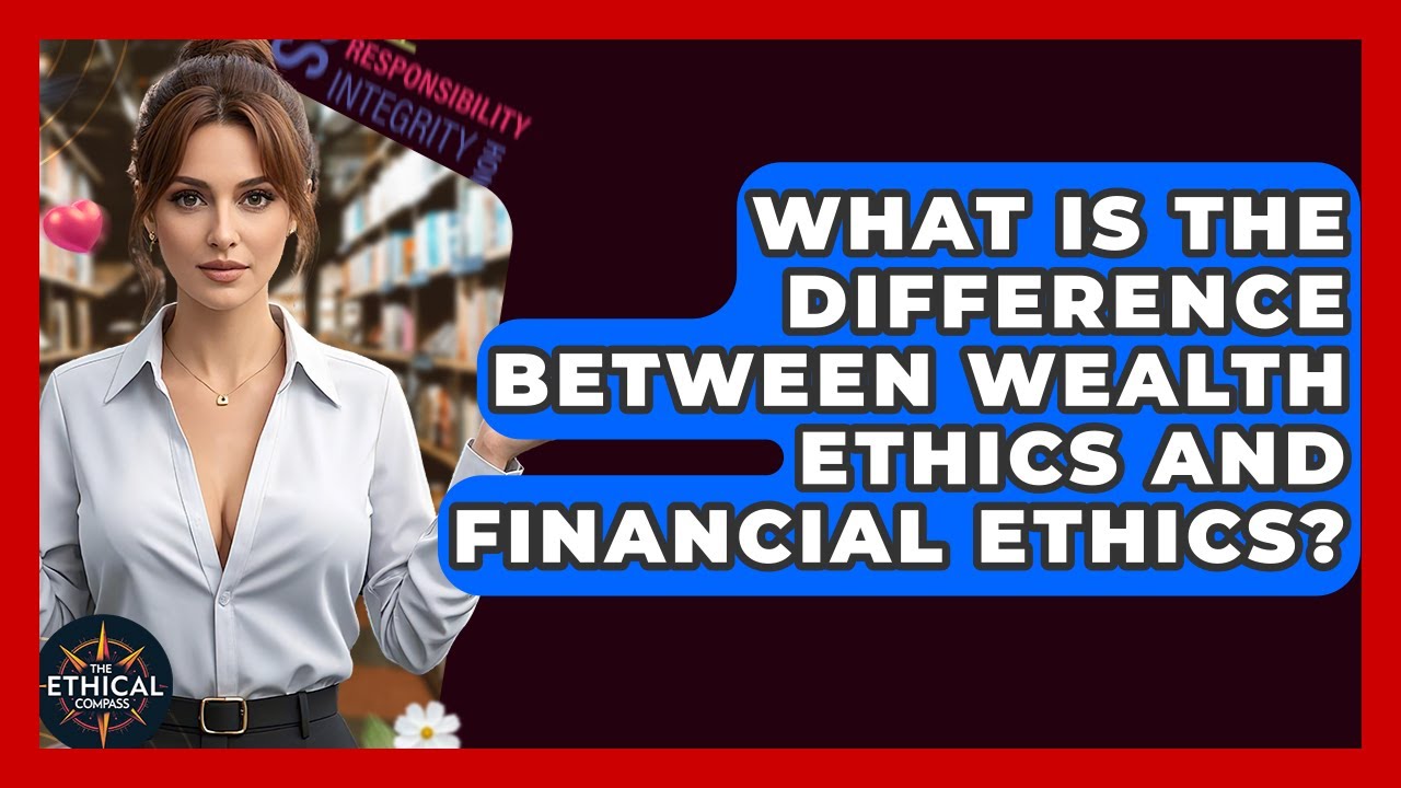 What Is The Difference Between Wealth Ethics And Financial Ethics? - The Ethical Compass
