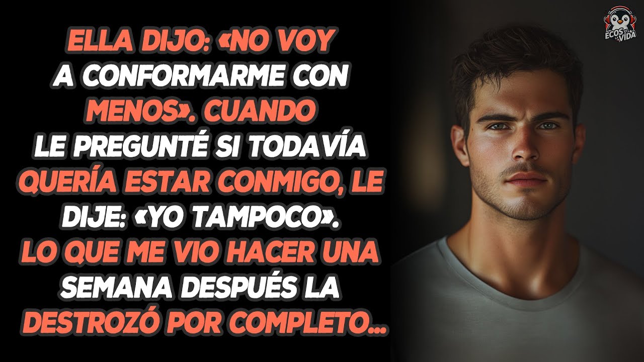 Ella Dijo: «no Voy A Conformarme Con Menos». Cuando Le Pregunté Si Todavía Quería Estar Conmigo,...