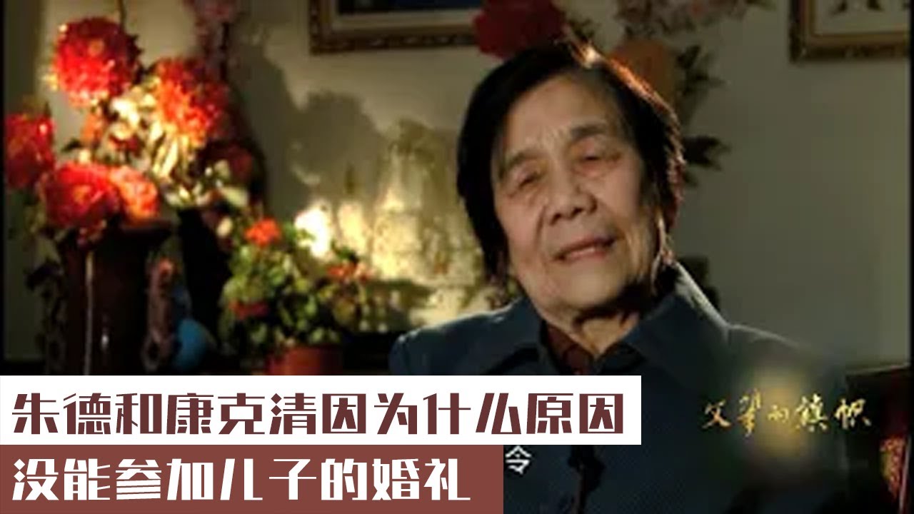 父輩的旗幟：朱德和康克清因爲什麽原因，沒能參加兒子的婚禮