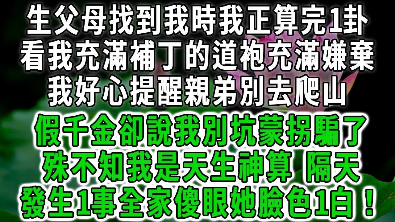生父母找到我時我正算完1卦，看我充滿補丁的道袍充滿嫌棄，我好心提醒親弟別去爬山，假千金卻說我別坑蒙拐騙了，殊不知我是天生神算，隔天發生1事全家傻眼她臉色1白！#荷上清風 #爽文