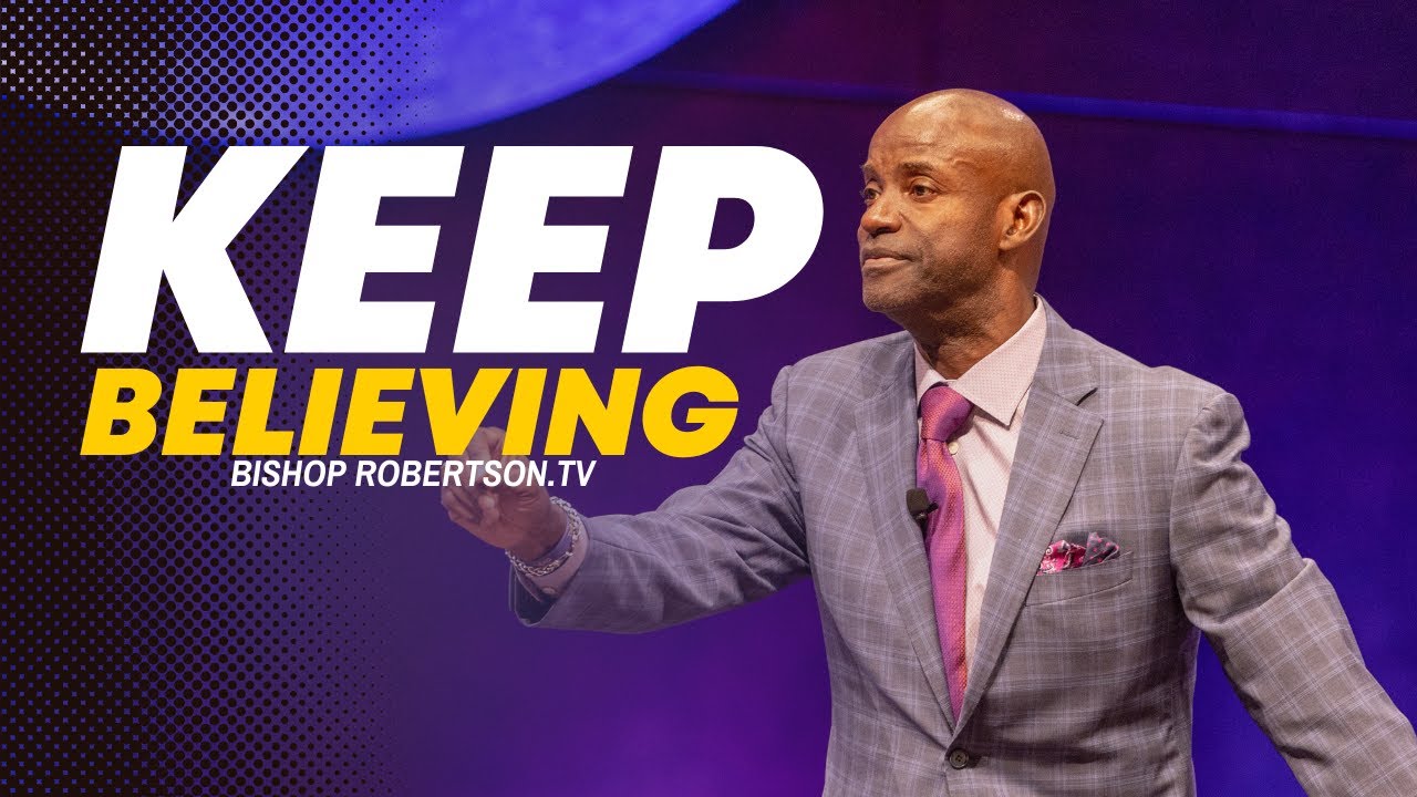 Keep Believing! | 02/22/2023 7PM | Bishop Daniel Robertson Jr.