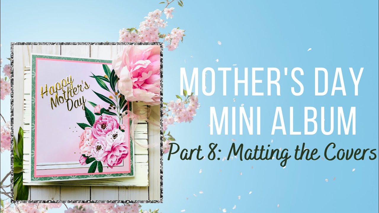 #8 Beginner's Mini Album Tutorial/ Mother's Day Theme/ Matting the Covers