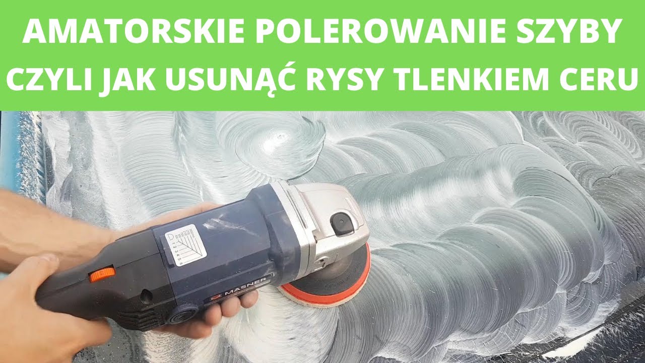Polerowanie szyby samochodowej - czyli jak usunąć rysy tlenkiem ceru z szyb w samochodzie?