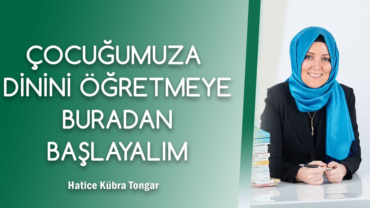 ÇOCUĞUMUZA DİNİ ÖĞRETMEYE BURADAN BAŞLAYALIM | Hatice Kübra Tongar