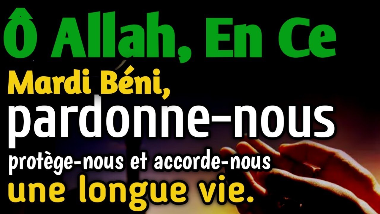 Ô Allah, en ce mardi béni,pardonne-nous,protège-nous et accorde-nousune longue vie.