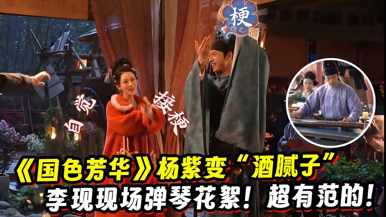 《国色芳华》杨紫变“酒腻子”抢酒喝花絮！李现现场弹琴花絮！超有范的！