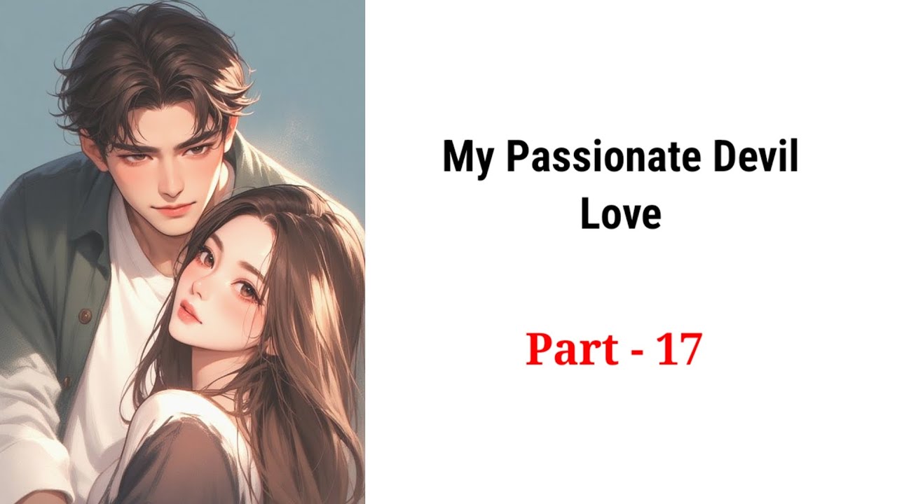 My Passionate Devil Love -17 | Romantic Story। Story 
