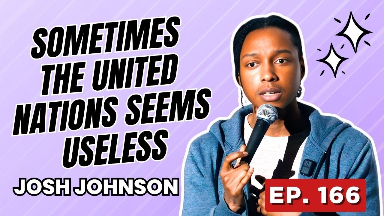 EP 166 - Josh Johnson Explains Why the UN Is So Frustrating