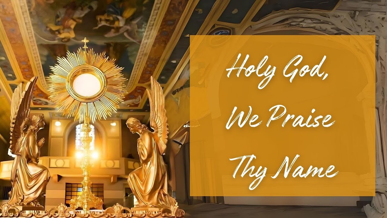 Holy God We Praise Thy Name (Adoration of the Blessed Sacrament)