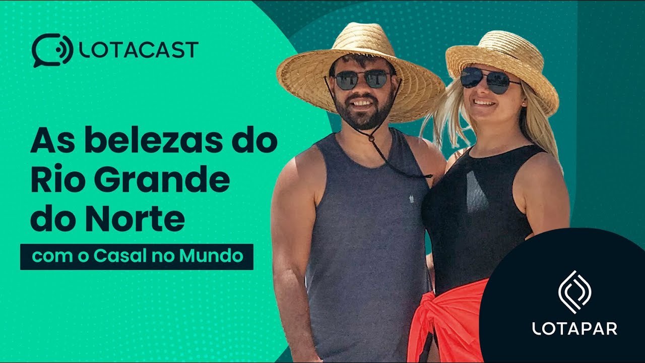 LOTACAST: AS BELEZAS DO RIO GRANDE DO NORTE COM O CASAL NO MUNDO - T1EP1 | LOTAPAR