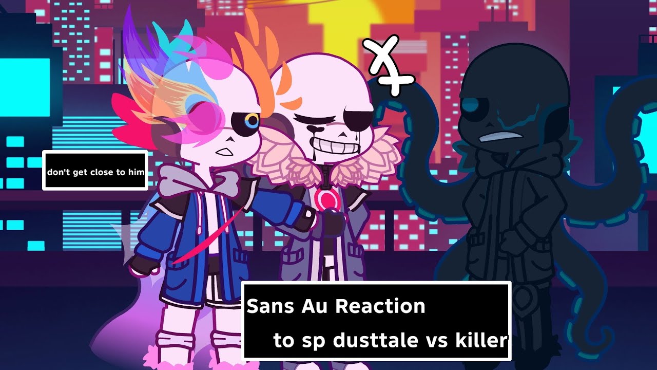 | Sans Au Reaction to | Sp dusttale Vs Killer[1/4] | 