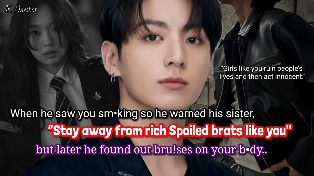 Jungkook ff When the college bad boy warned his sister to stay away from rich spoiled br*ts like..