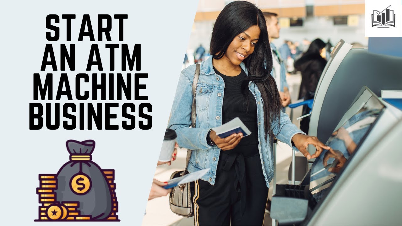 How to Start an ATM Machine Business | a Step-by-Step Guide That Is Remarkably Easy to Follow
