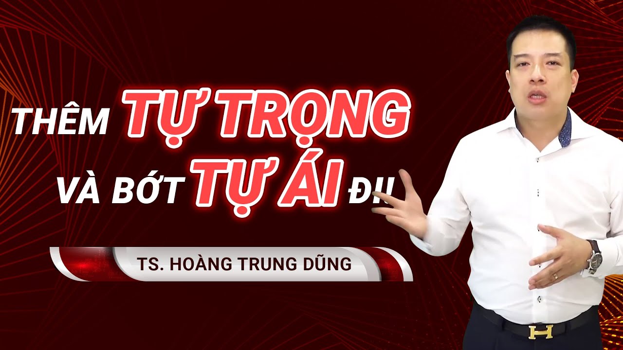 Thêm Tự Trọng Và Bớt Tự Ái Đi [TS. Hoàng Trung Dũng - Rosa Bonita, Kingsman]
