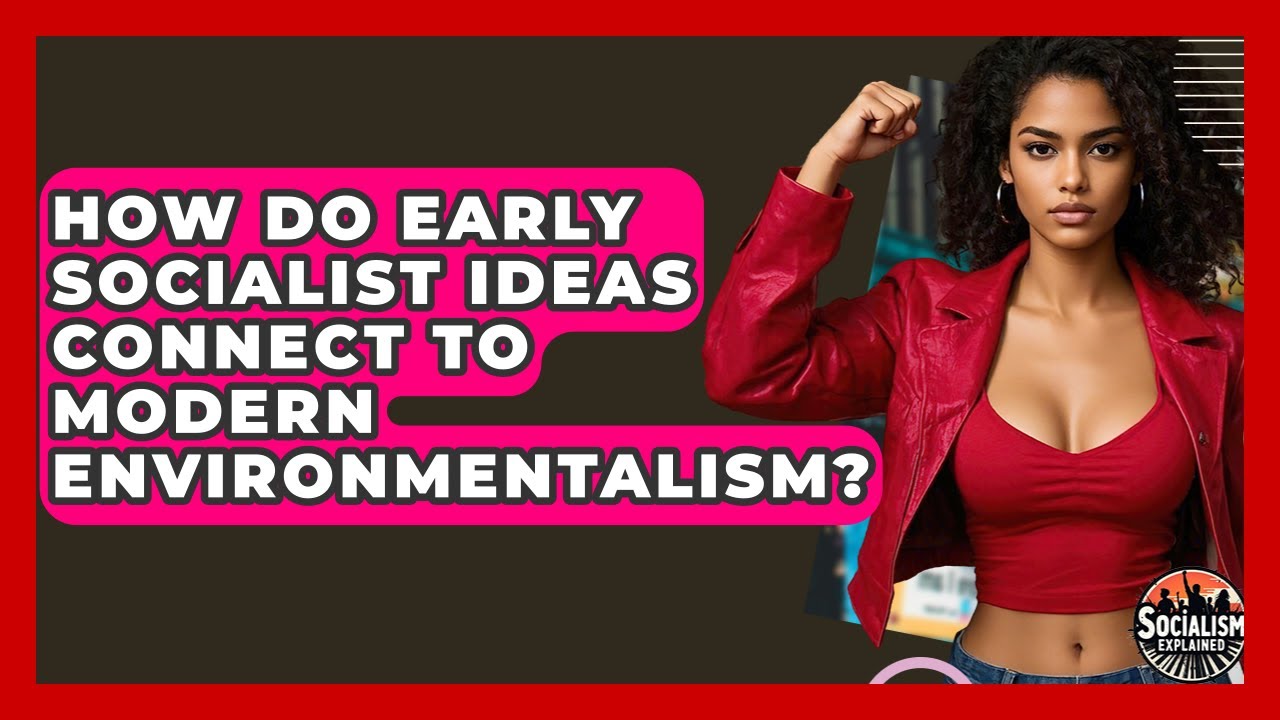 How Do Early Socialist Ideas Connect To Modern Environmentalism? - Socialism Explained