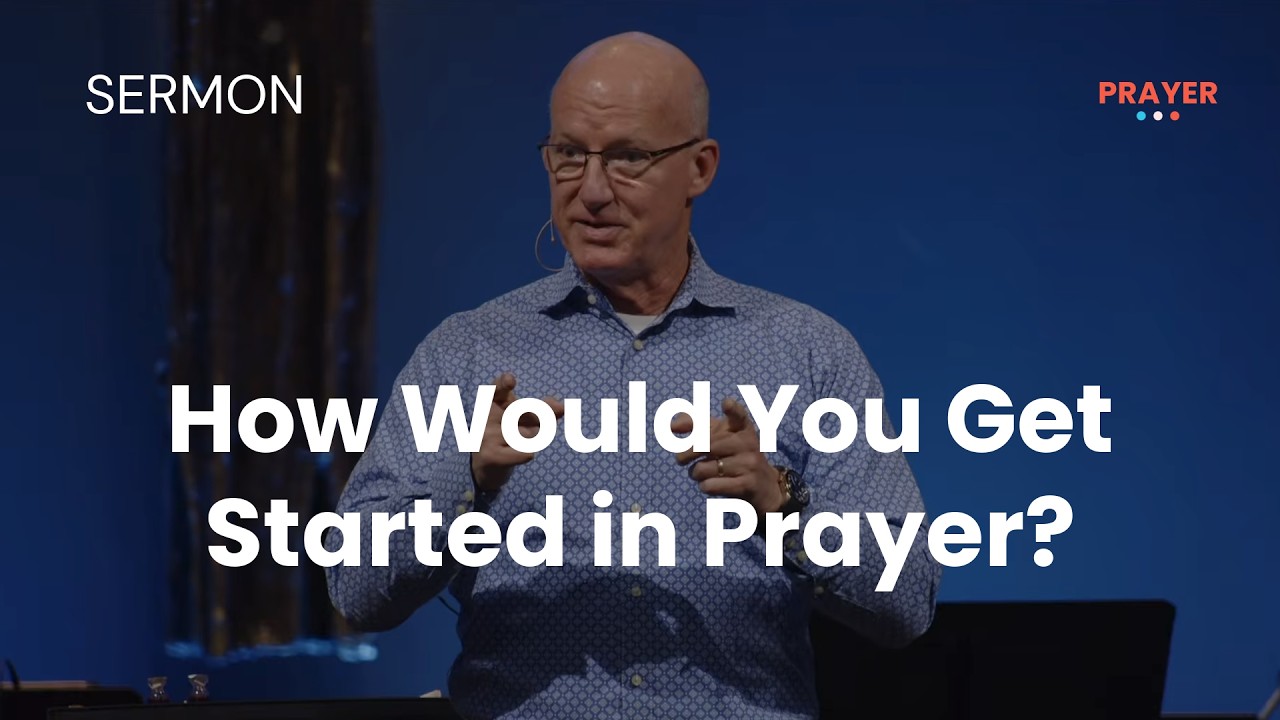 3 - How Would You Get Started in Prayer? (Pastor Brad Bigney)