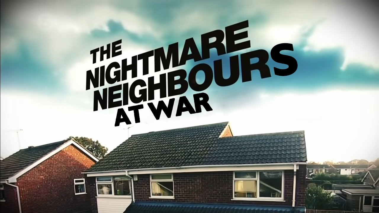 The Worst Neighbours in Britain