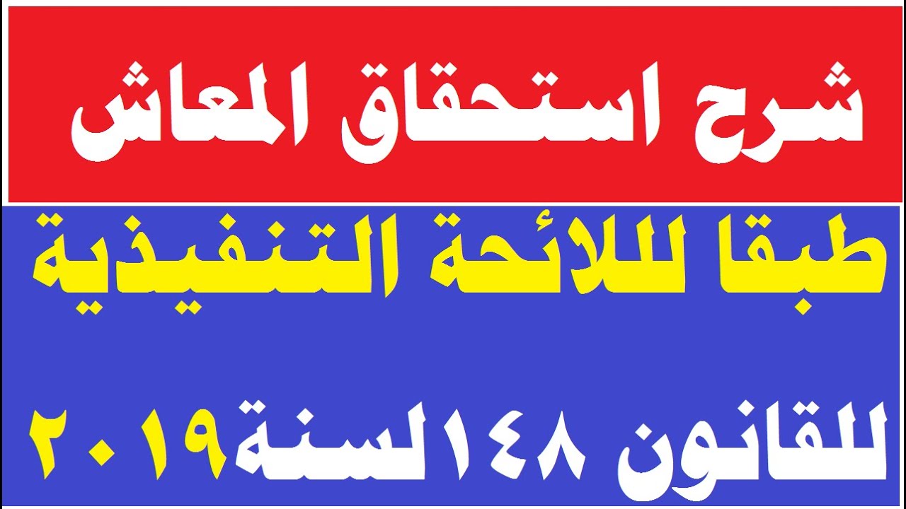 شرح استحقاق المعاش طبقا لللائحة التنفيذية للقانون ١٤٨لسنة٢٠١٩