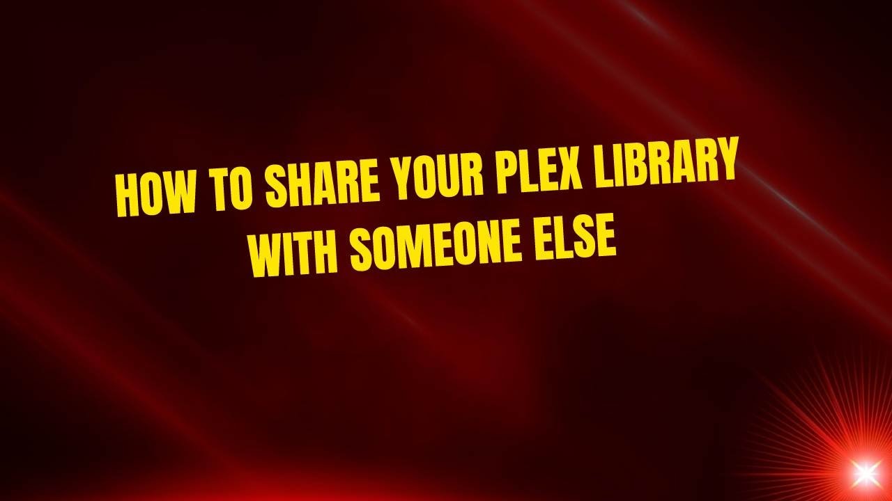 How to Share Your Plex Library with Someone Else