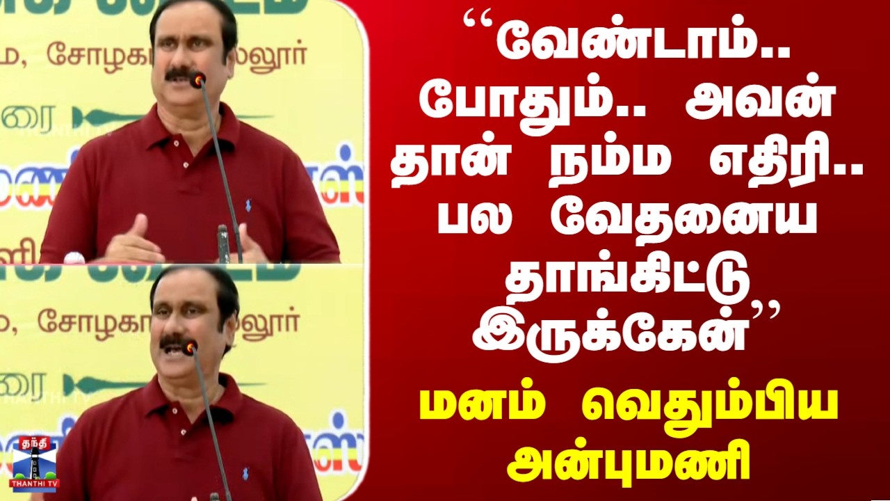 Anbumani Speech | மனம் வெதும்பி பேசிய அன்புமணி