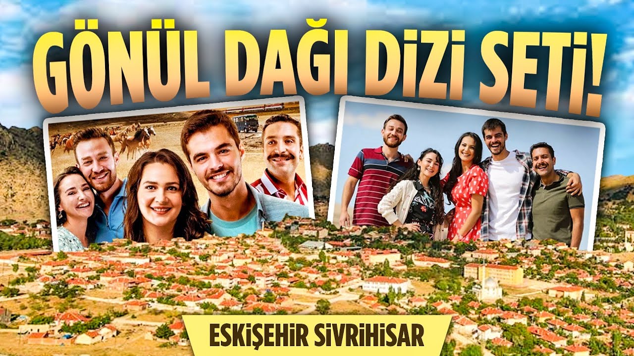 Gönül Dağı Dizisi Nerede Çekiliyor ( Gezdikçe Bilelim  Eskişehir Sivrihisar   )