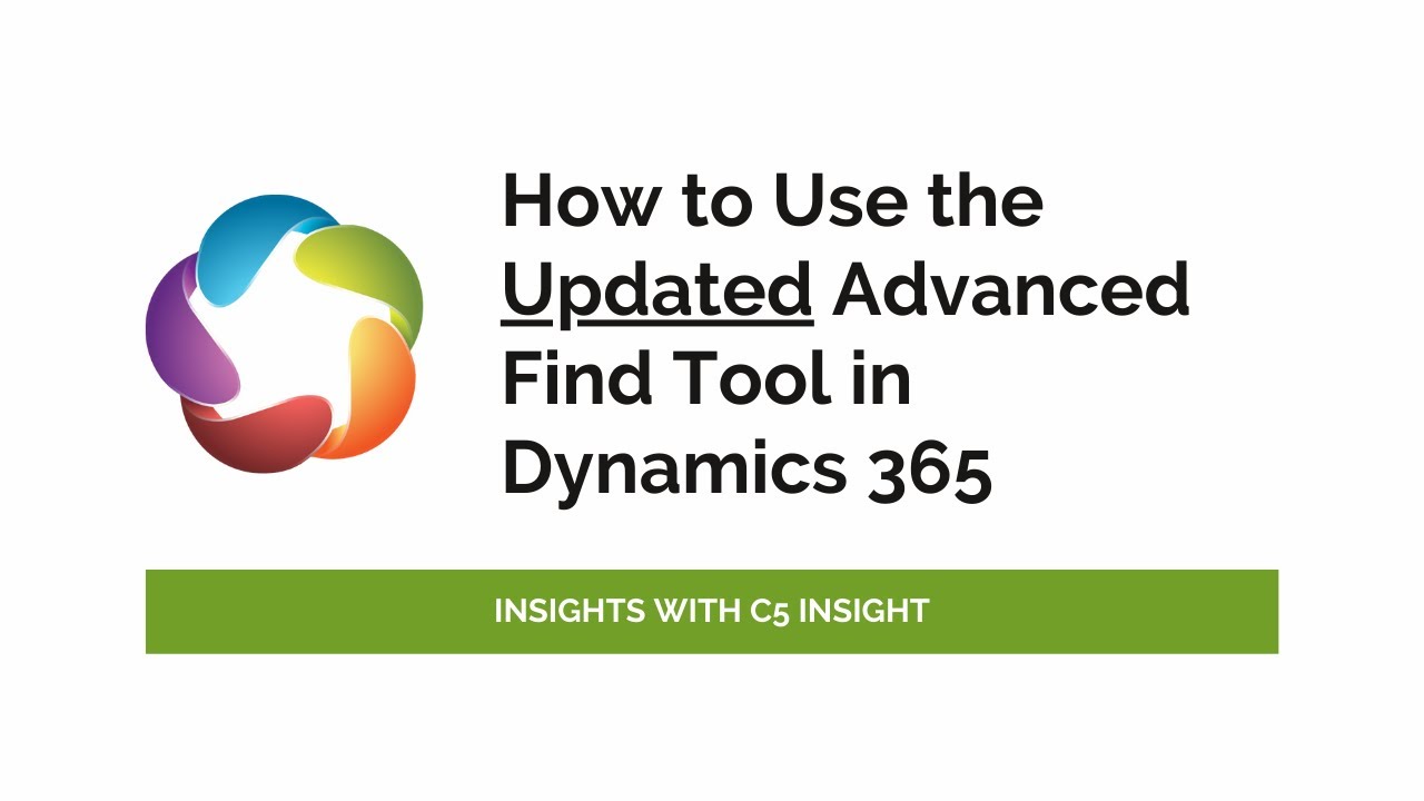 How to Use the Updated Advanced Find Tool in Dynamics 365 – Insights with C5 Insight