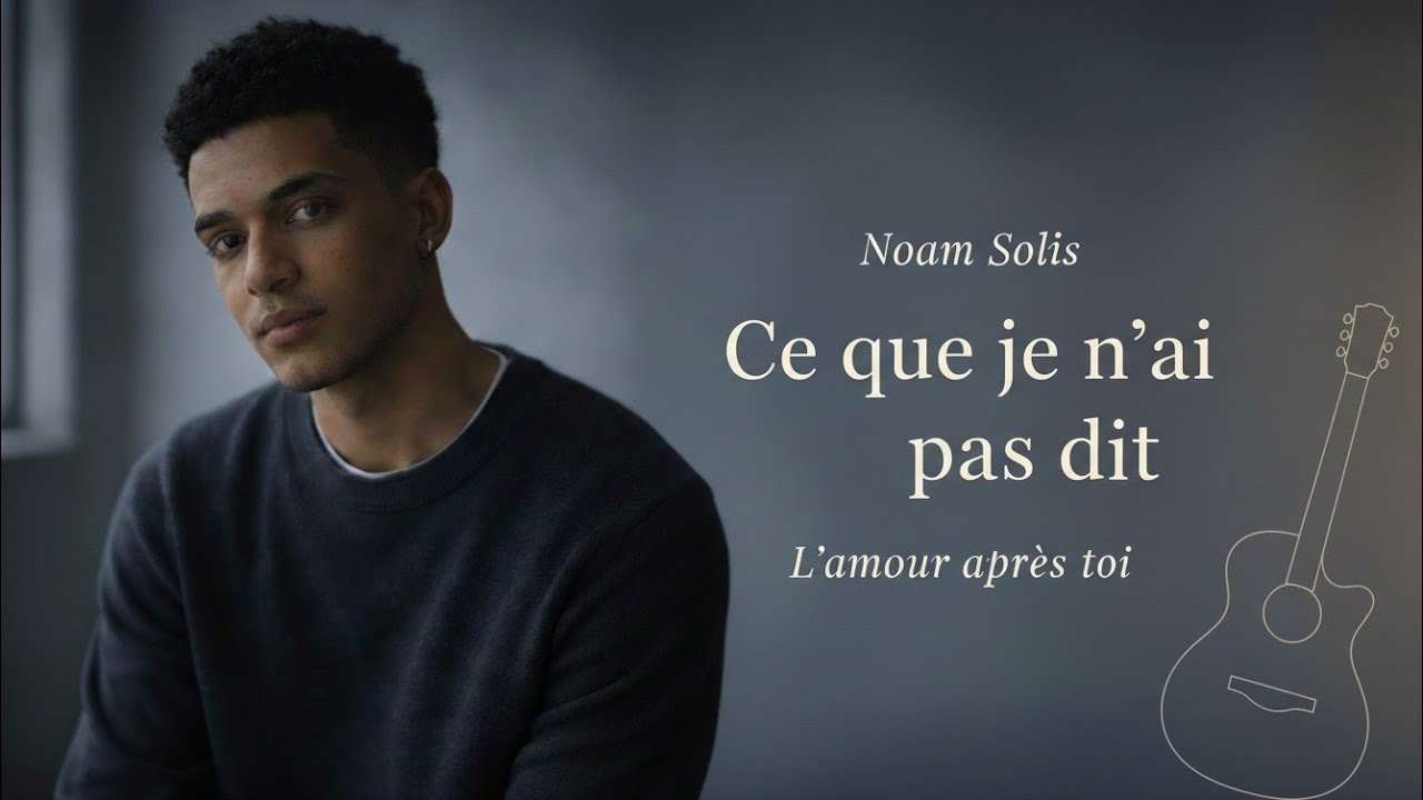 Noam Solis – Ce que je n’ai pas dit | Album L’amour après toi