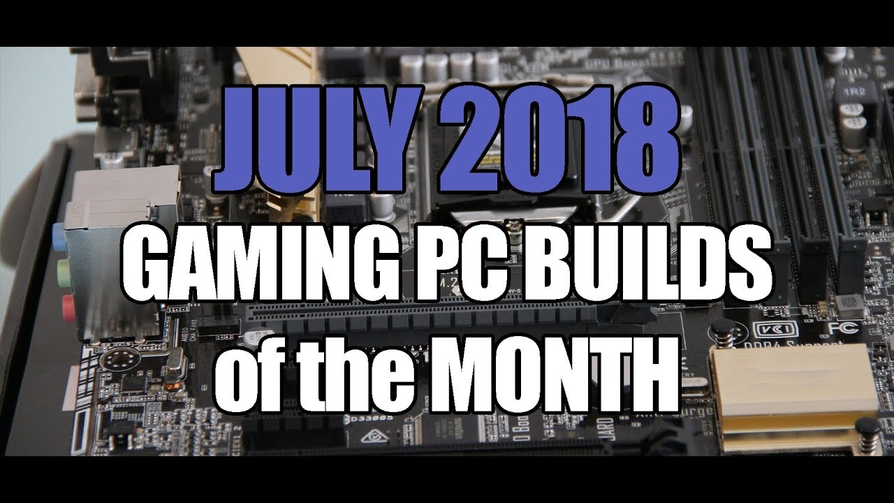 The Best July 2018 Gaming PC Builds of the Month