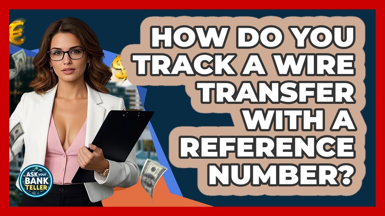 How Do You Track A Wire Transfer With A Reference Number? - Ask Your Bank Teller