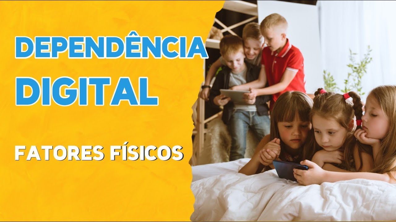 DEPEND&Ecirc;NCIA DIGITAL no mundo das crian&ccedil;as e adolescentes - FATORES F&Iacute;SICOS