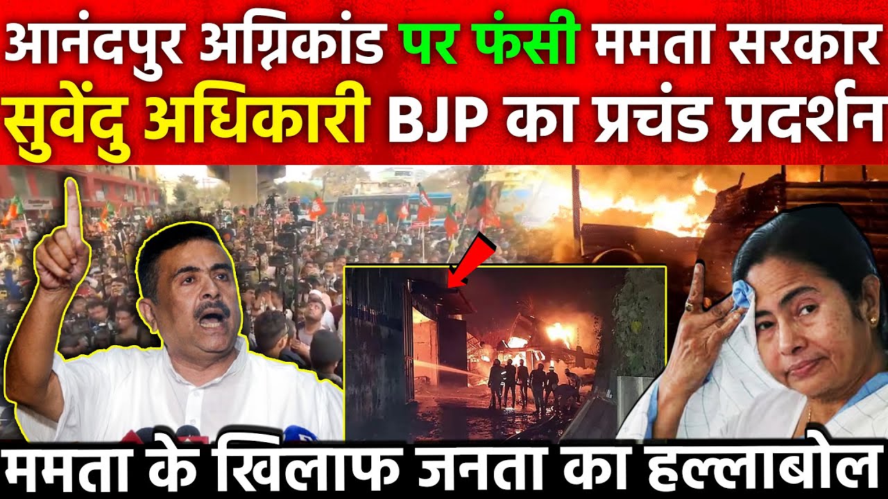 आनंदपुर अग्निकांड पर फंसी ममता सरकार सुवेंदु BJP का प्रचंड प्रदर्शन Mamata के खिलाफ जनता का हल्लाबोल