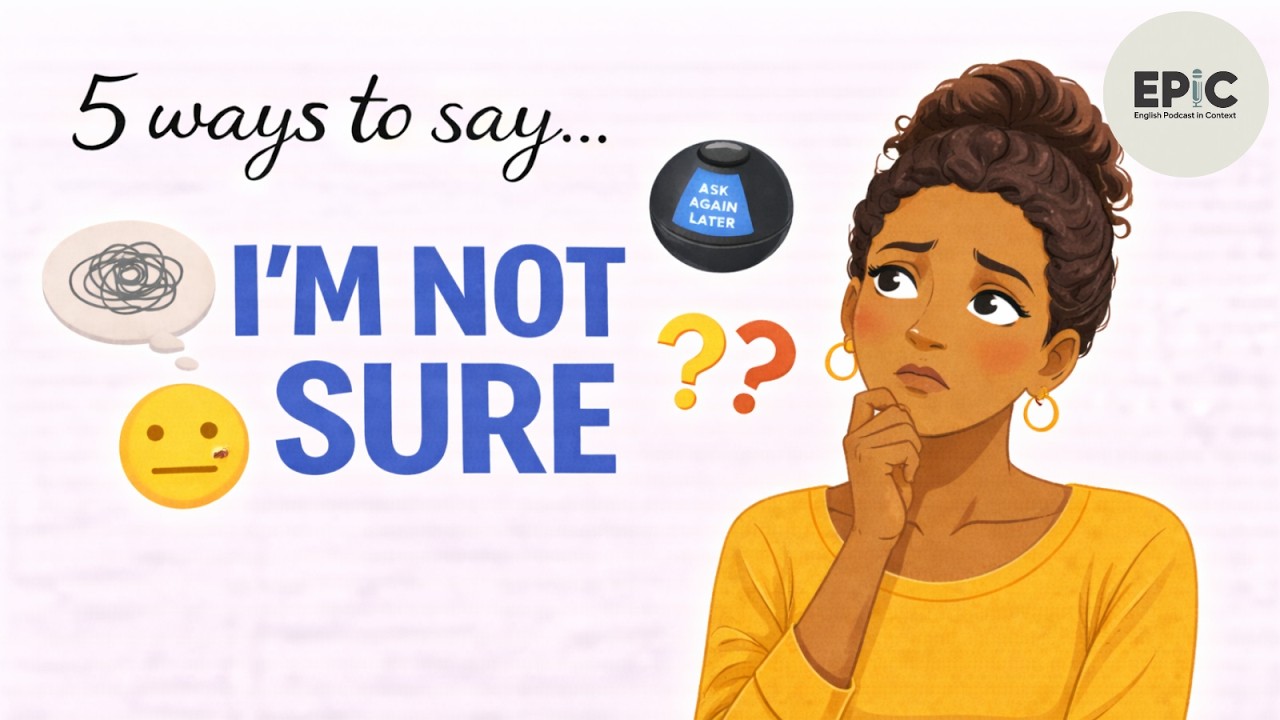 5 Natural Ways to Say “I'm not sure” | EPIC – English Podcast in Context