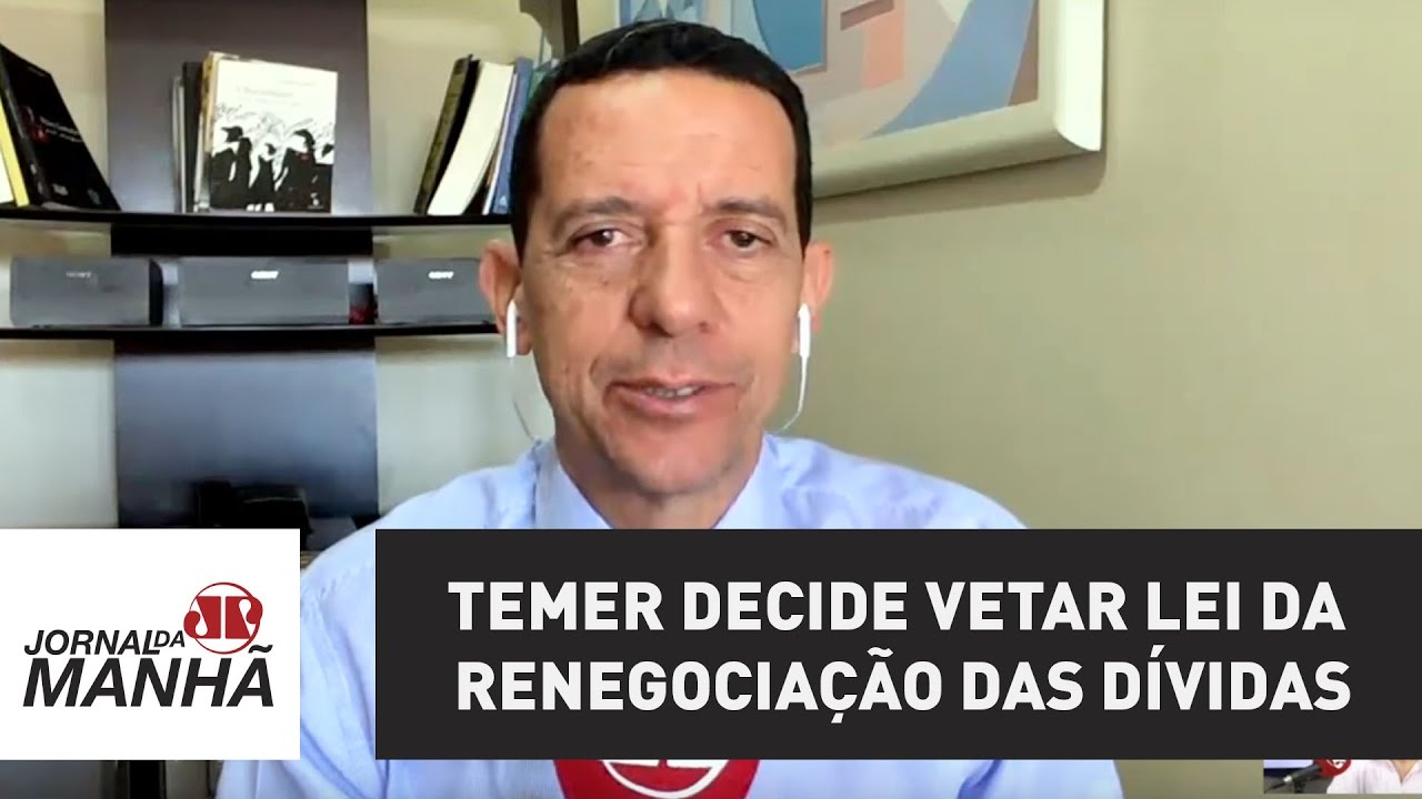 Temer decide vetar lei da renegocia&ccedil;&atilde;o das d&iacute;vidas | Jos&eacute; Maria Trindade