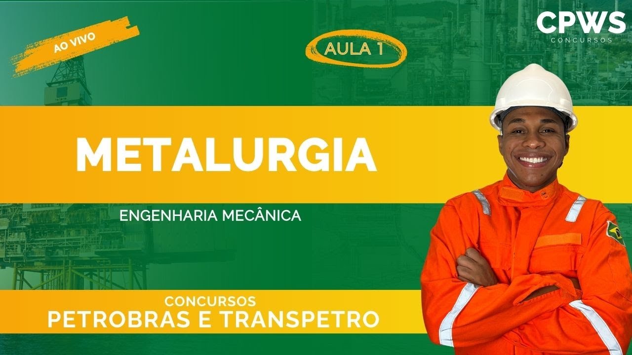 Engenharia Mecânica - Metalurgia (Aula 1) - CPWS Concursos - Petrobras e Transpetro