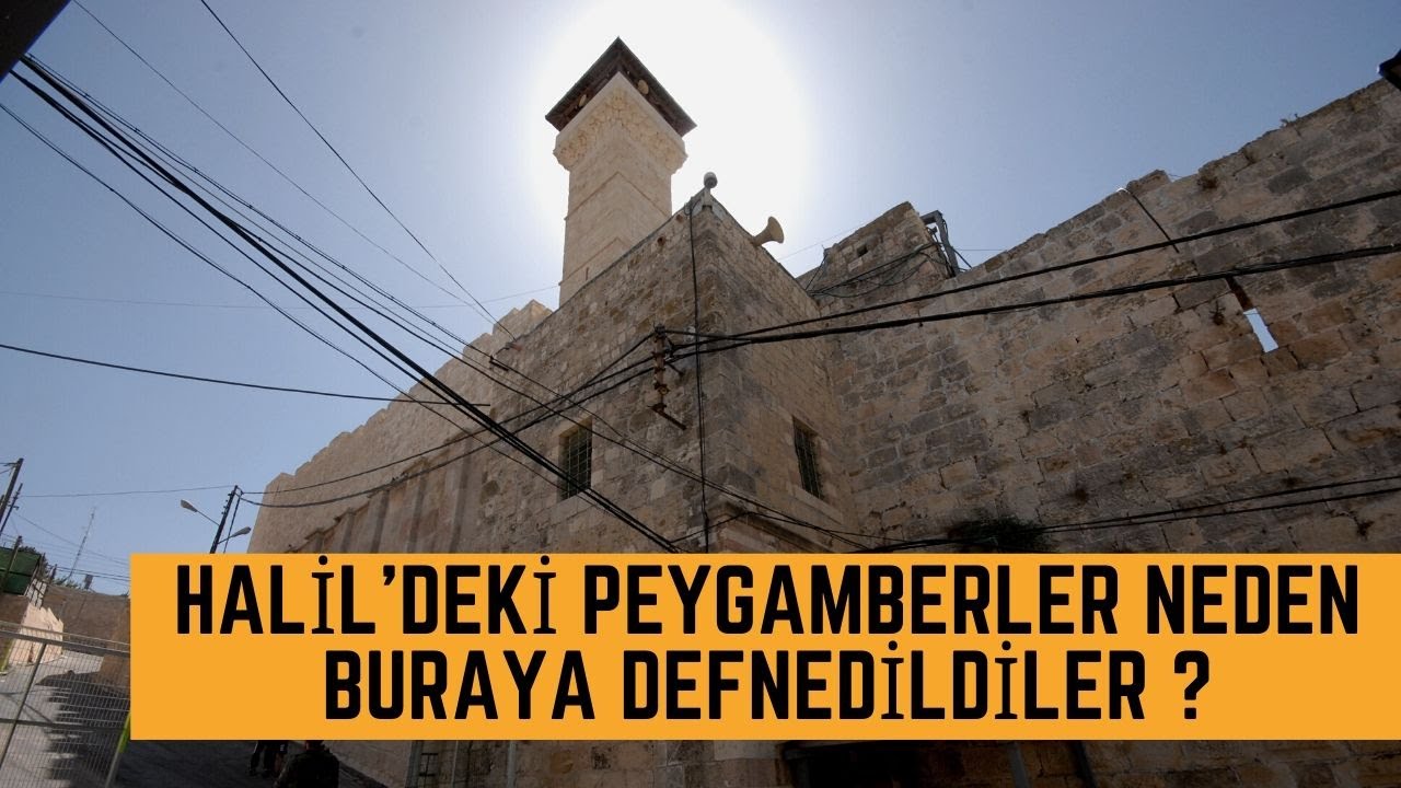 Halil'deki Peygamberler Neden Buraya Defnedildiler ?