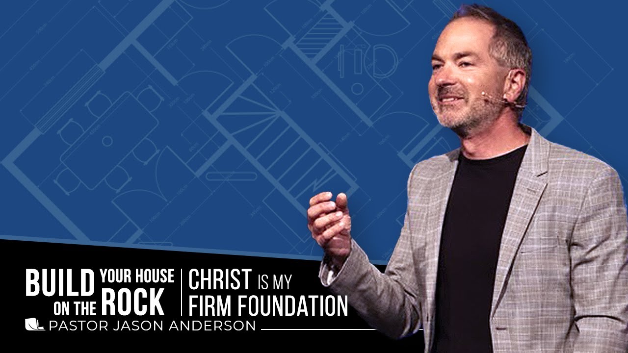 Build Your House on the Rock: Christ Is My Firm Foundation | Pastor Jason Anderson