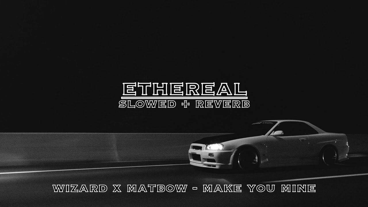 wizard x matbow - make you mine (slowed + reverb)
