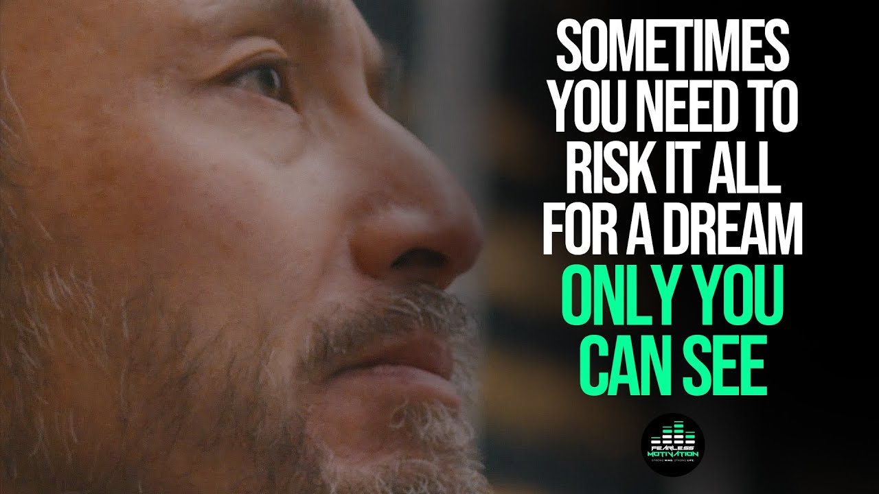 Sometimes You Need To Risk It All For A Dream Only You Can See