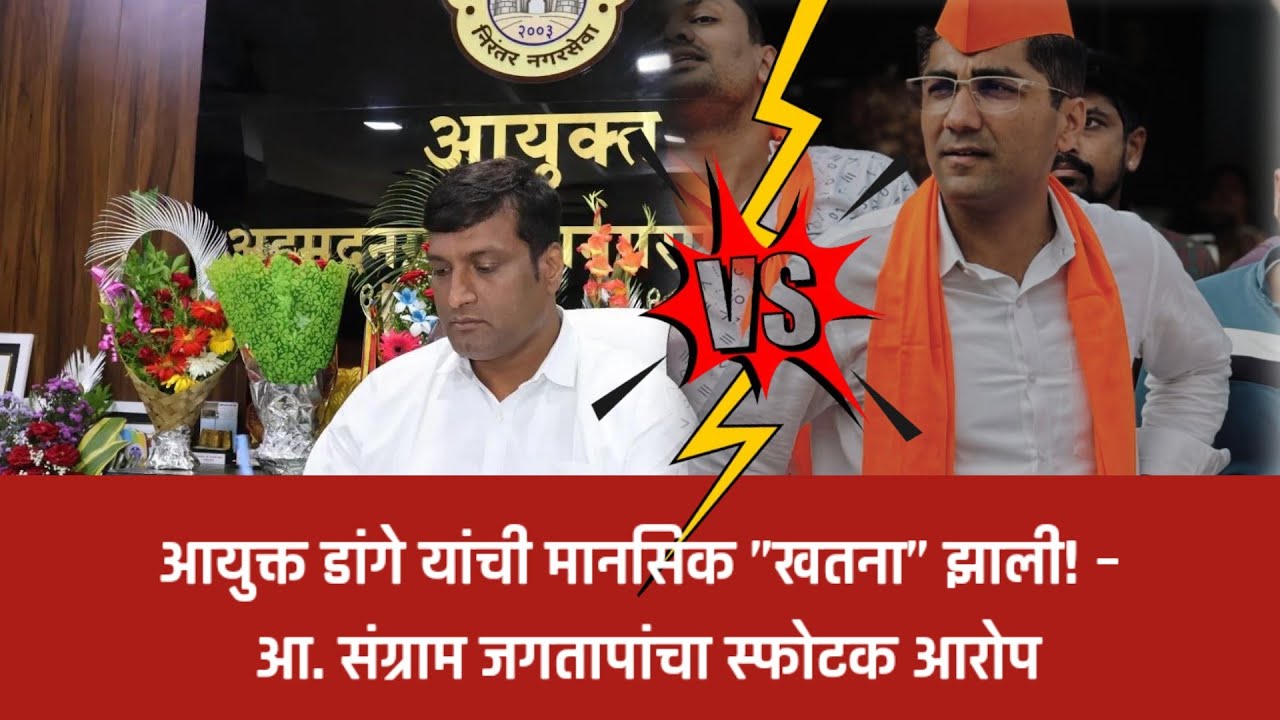 अहिल्यानगर – आयुक्त डांगे यांची मानसिक ”खतना” झाली! – आ. संग्राम जगतापांचा स्फोटक आरोप