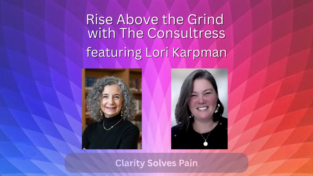 Rise Above the Grind: Clarity Solves Pain with Lori Karpman