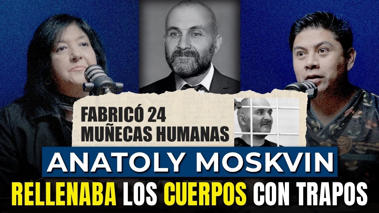 Anatoly Moskvin: Desenterró 24 cadáveres para convertirlas en muñecas | Relatos Forenses Podcast  